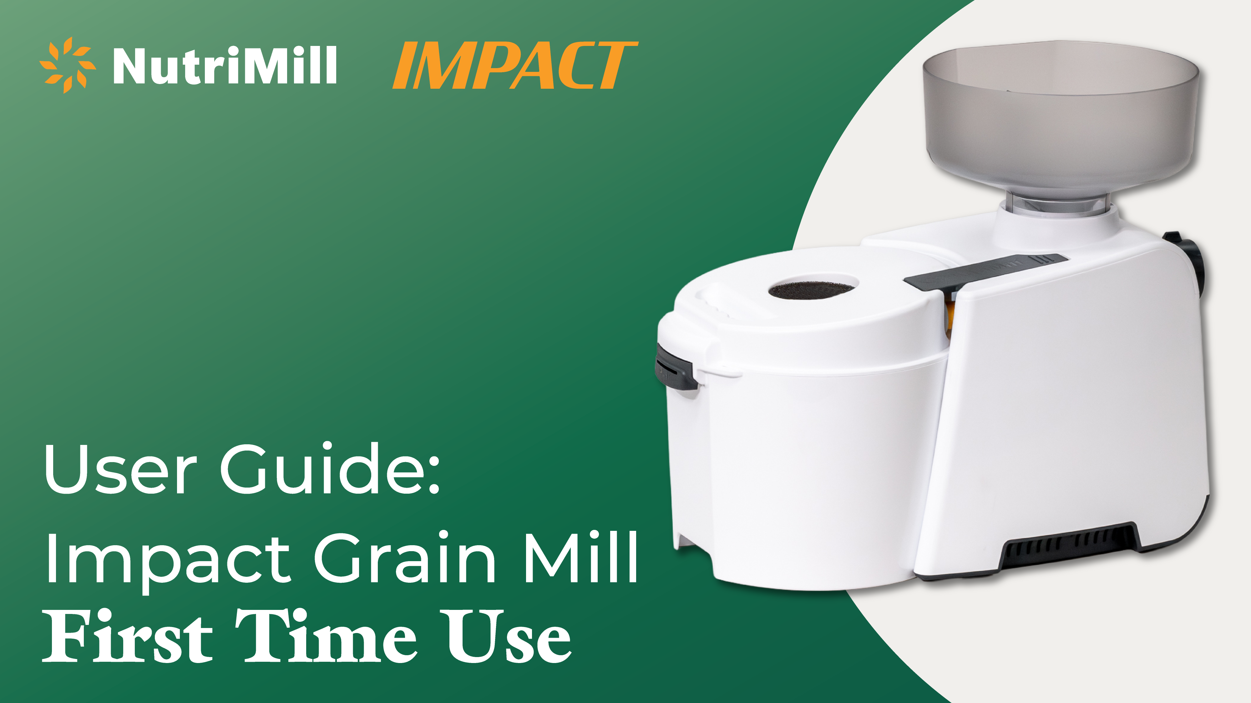 Green and white picture with the NutriMill impact grain mill with text that says, "User Guide: Impact Grain Mill First Time Use"